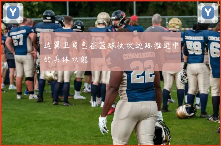 边翼卫角色在篮球快攻边路推进中的具体功能