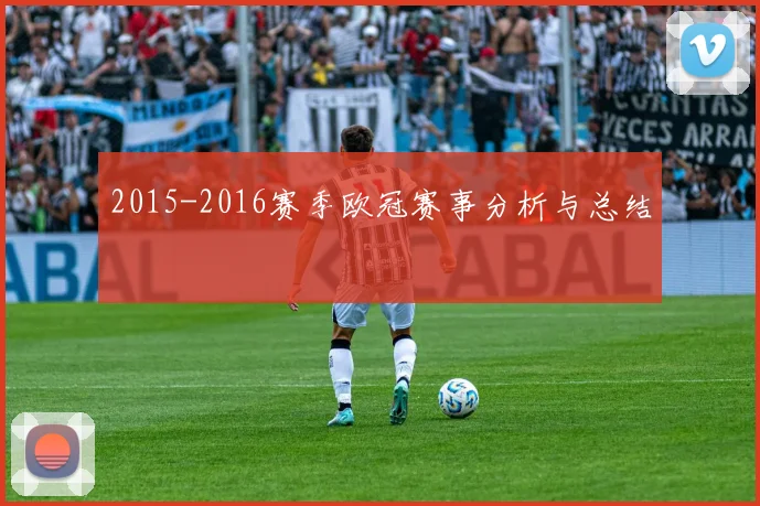 2015-2016赛季欧冠赛事分析与总结